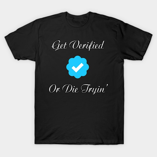 get verified or die trying T-Shirt by KaliSucks